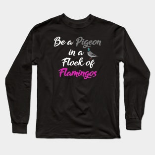 Be a pigeon in a flock of flamingos Long Sleeve T-Shirt